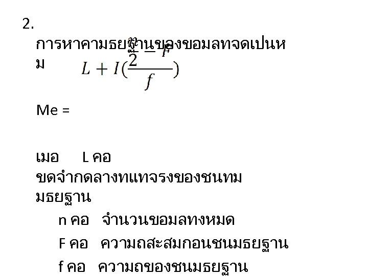 2. การหาคามธยฐานของขอมลทจดเปนห ม Me = เมอ L คอ ขดจำกดลางทแทจรงของชนทม มธยฐาน n คอ จำนวนขอมลทงหมด F