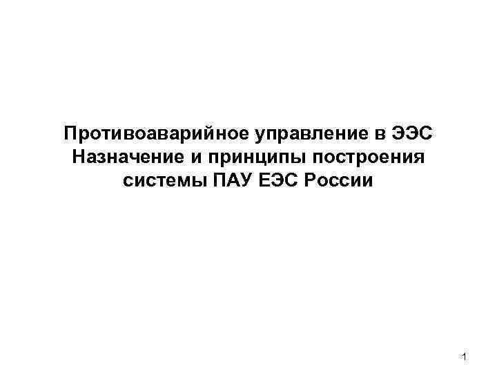 Противоаварийное управление в ЭЭС Назначение и принципы построения системы ПАУ ЕЭС России 1 