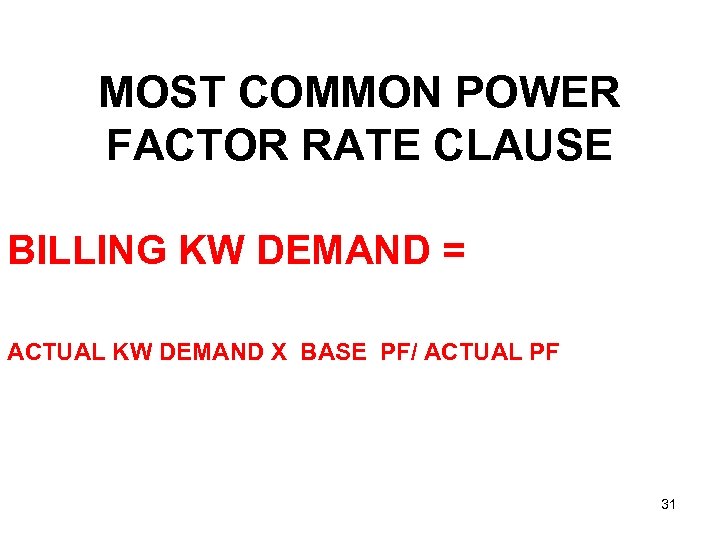 MOST COMMON POWER FACTOR RATE CLAUSE BILLING KW DEMAND = ACTUAL KW DEMAND X