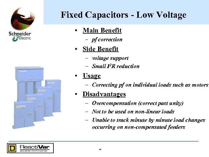 Fixed Capacitors - Low Voltage • Main Benefit – pf correction • Side Benefit