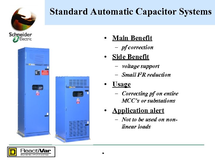 Standard Automatic Capacitor Systems • Main Benefit – pf correction • Side Benefit –