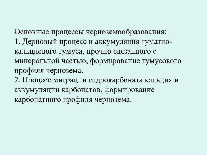 Основные процессы черноземообразования: 1. Дерновый процесс и аккумуляция гуматнокальциевого гумуса, прочно связанного с минеральной