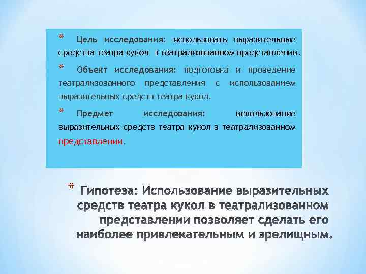 * Цель исследования: использовать выразительные средства театра кукол в театрализованном представлении. * Объект исследования: