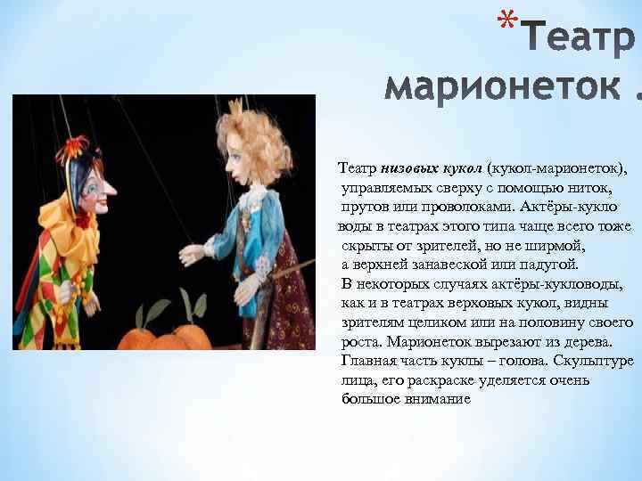 * Театр низовых кукол (кукол-марионеток), управляемых сверху с помощью ниток, прутов или проволоками. Актёры-кукло