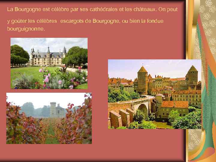 La Bourgogne est célèbre par ses cathédrales et les châteaux. On peut y goûter