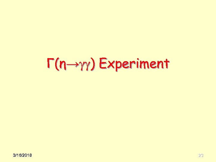 Γ(η→ ) Experiment 3/16/2018 23 