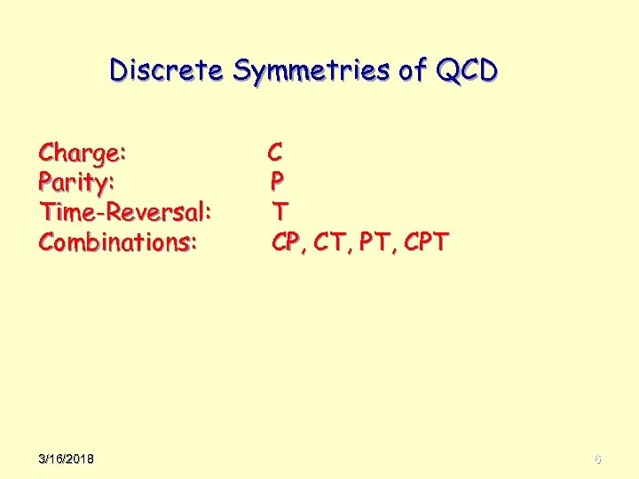 Discrete Symmetries of QCD Charge: Parity: Time-Reversal: Combinations: 3/16/2018 C P T CP, CT,