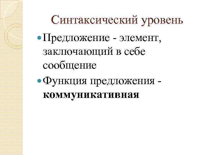 Синтаксический уровень Предложение - элемент, заключающий в себе сообщение Функция предложения коммуникативная 