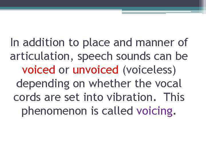 In addition to place and manner of articulation, speech sounds can be voiced or
