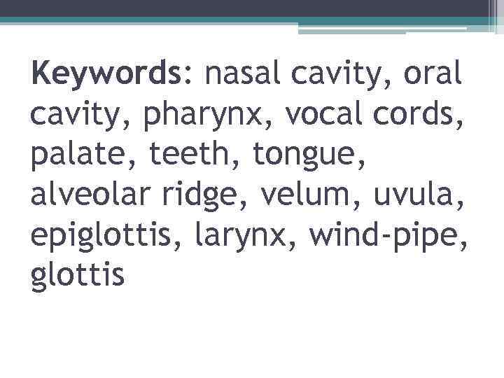 Keywords: nasal cavity, oral cavity, pharynx, vocal cords, palate, teeth, tongue, alveolar ridge, velum,