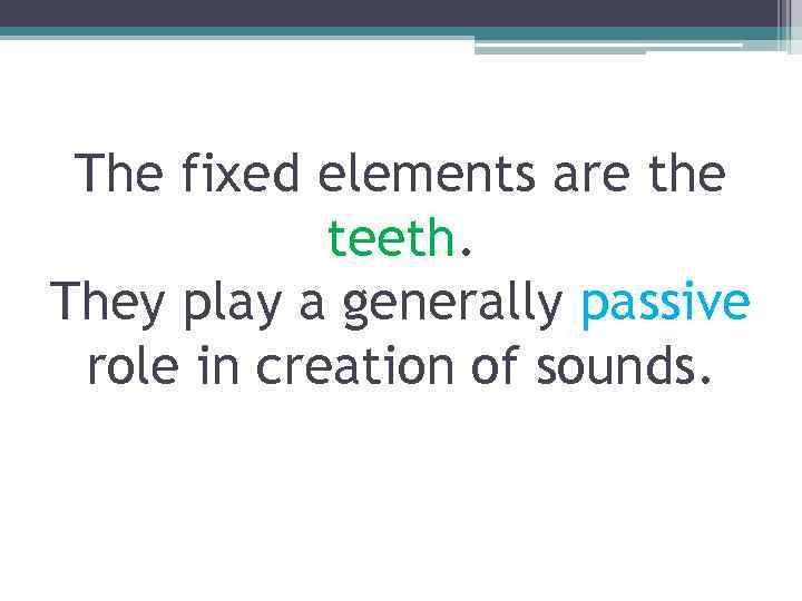 The fixed elements are the teeth. They play a generally passive role in creation