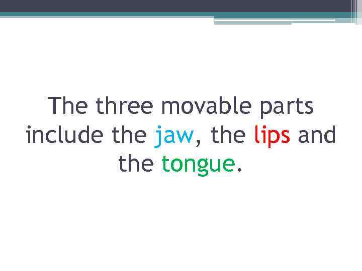 The three movable parts include the jaw, the lips and the tongue. 