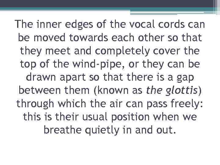 The inner edges of the vocal cords can be moved towards each other so