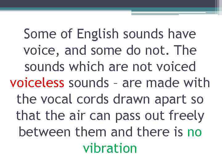 Some of English sounds have voice, and some do not. The sounds which are