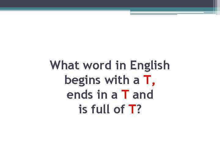 What word in English begins with a T, ends in a T and is