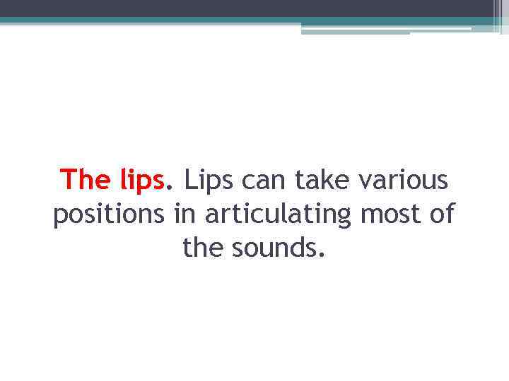 The lips. Lips can take various positions in articulating most of the sounds. 