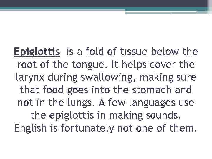 Epiglottis is a fold of tissue below the root of the tongue. It helps