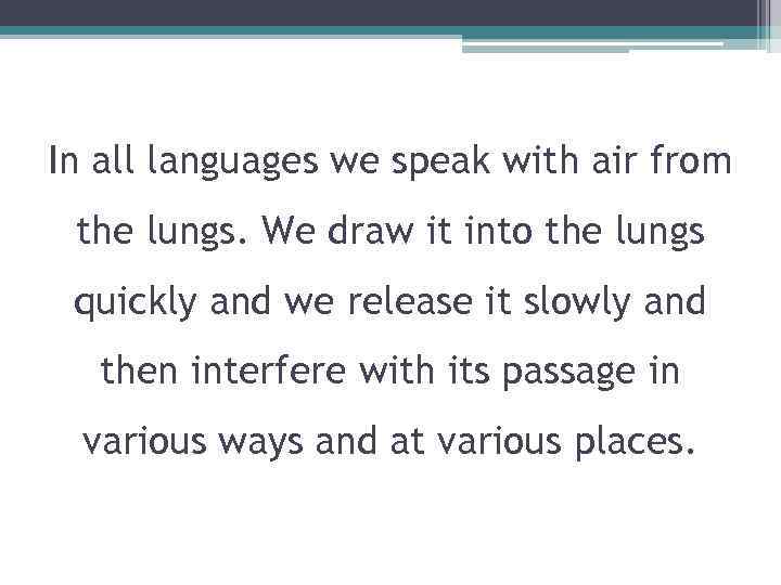 In all languages we speak with air from the lungs. We draw it into