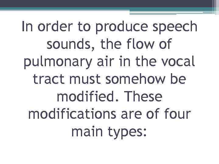 In order to produce speech sounds, the flow of pulmonary air in the vocal