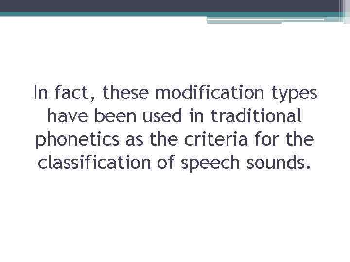 In fact, these modification types have been used in traditional phonetics as the criteria