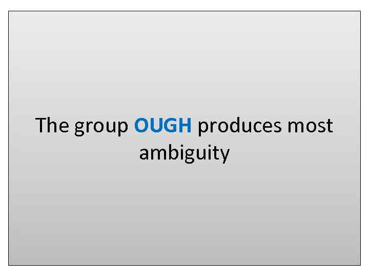 The group OUGH produces most ambiguity 