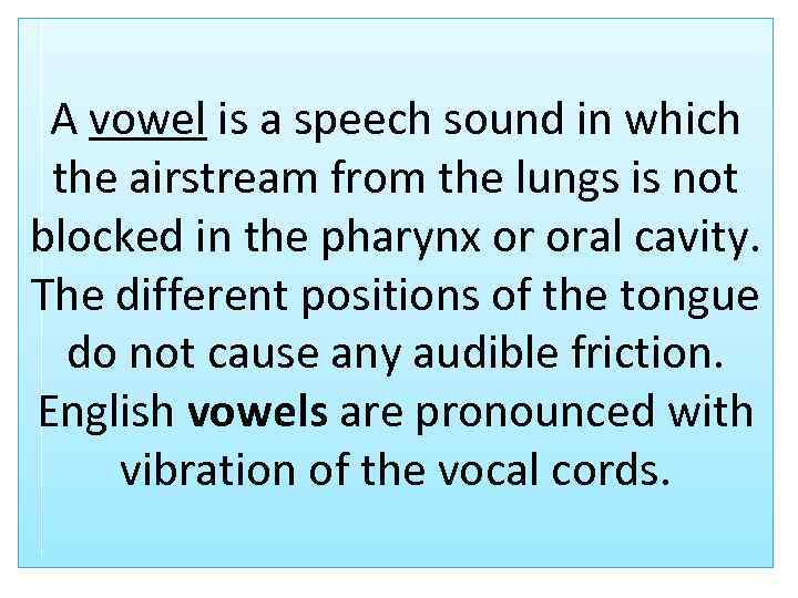 A vowel is a speech sound in which the airstream from the lungs is