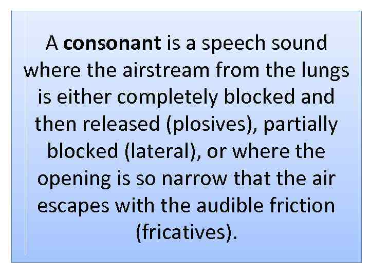 A consonant is a speech sound where the airstream from the lungs is either