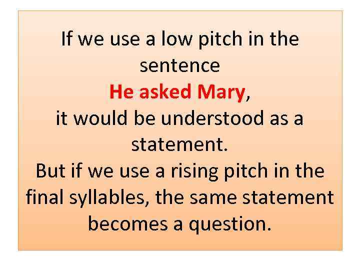 If we use a low pitch in the sentence He asked Mary, it would