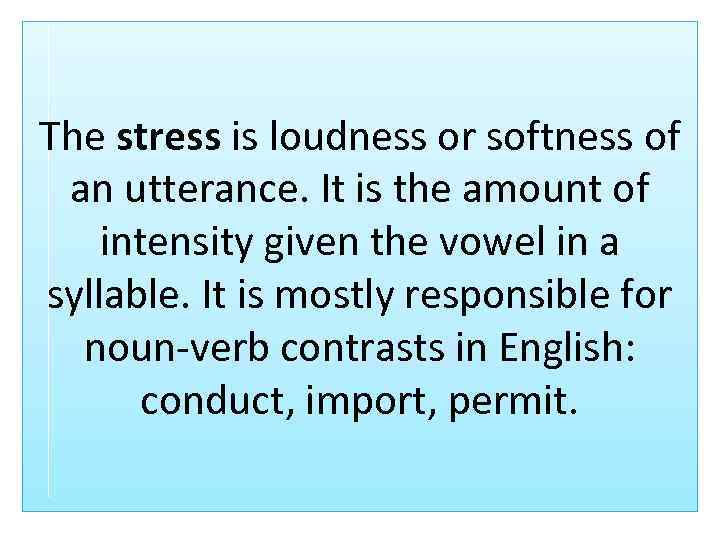 The stress is loudness or softness of an utterance. It is the amount of