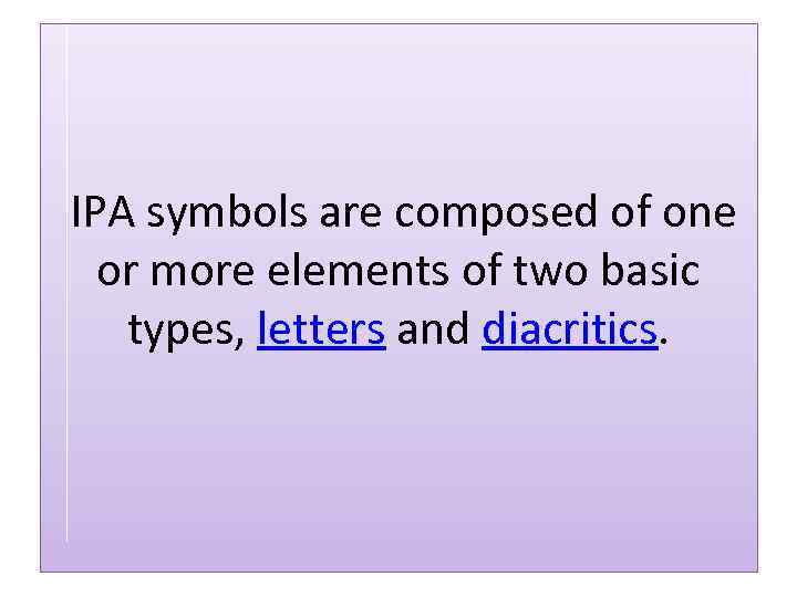 IPA symbols are composed of one or more elements of two basic types, letters