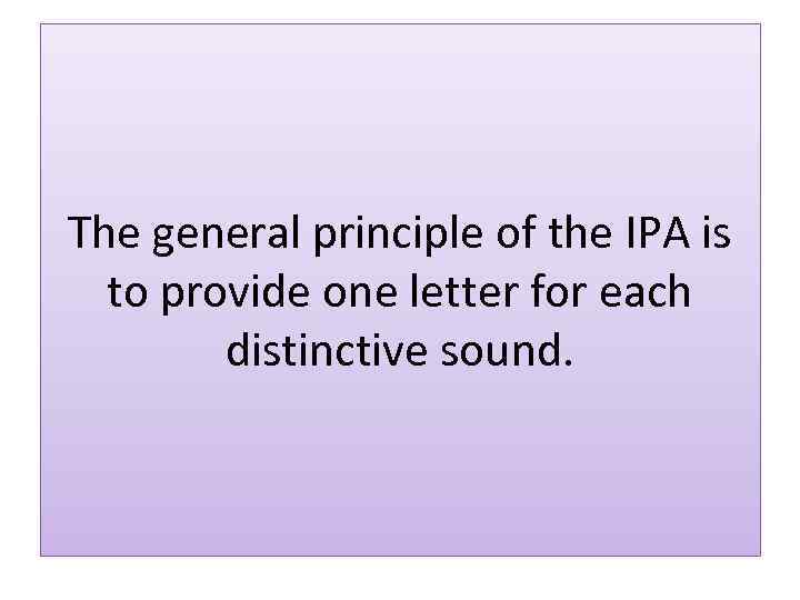 The general principle of the IPA is to provide one letter for each distinctive