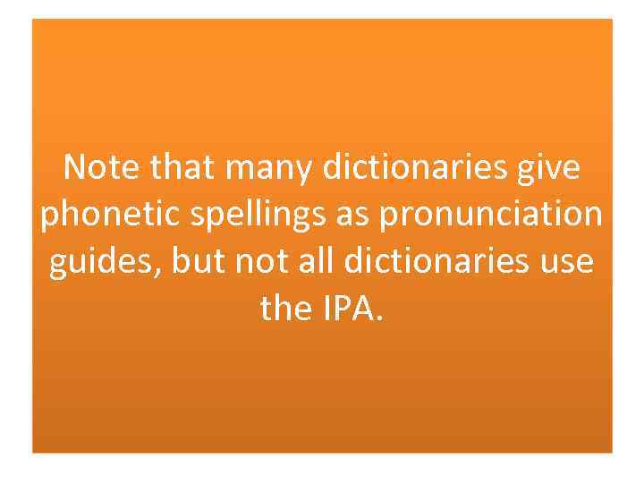 Note that many dictionaries give phonetic spellings as pronunciation guides, but not all dictionaries