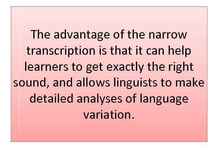 The advantage of the narrow transcription is that it can help learners to get