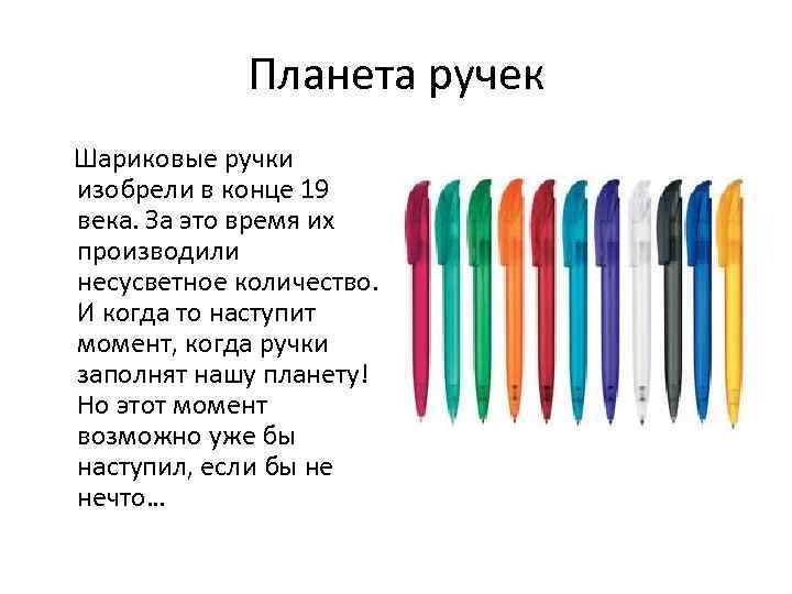 Планета ручек Шариковые ручки изобрели в конце 19 века. За это время их производили