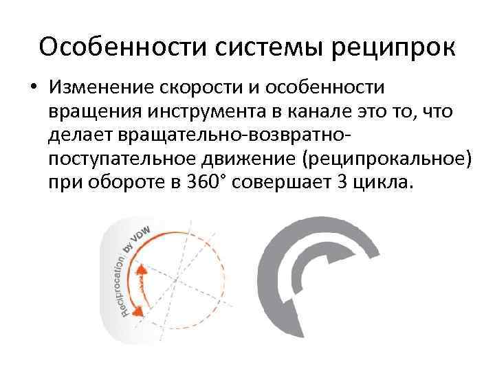 Особенности системы реципрок • Изменение скорости и особенности вращения инструмента в канале это то,