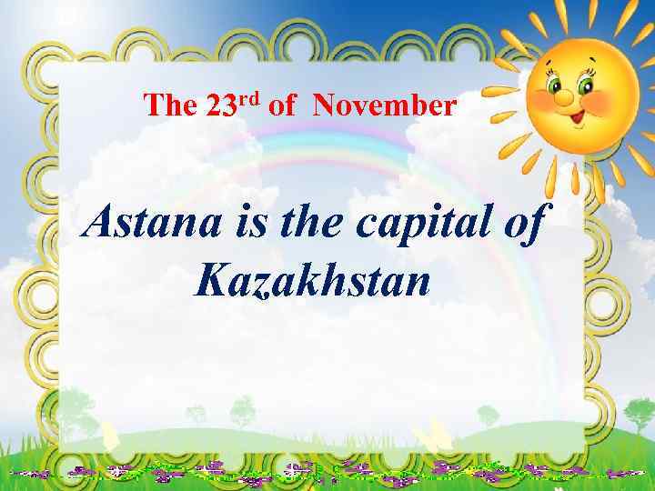The 23 rd of November Astana is the capital of Kazakhstan 