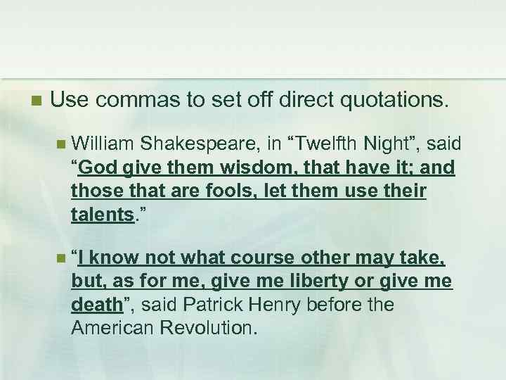  Use commas to set off direct quotations. William Shakespeare, in “Twelfth Night”, said