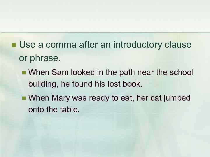  Use a comma after an introductory clause or phrase. When Sam looked in