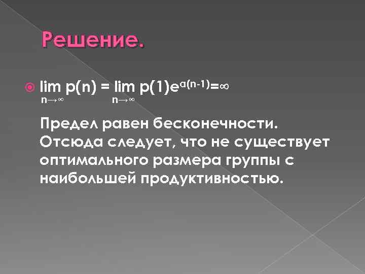 Решение. lim p(n) = lim p(1)eα(n-1)=∞ n→∞ Предел равен бесконечности. Отсюда следует, что не
