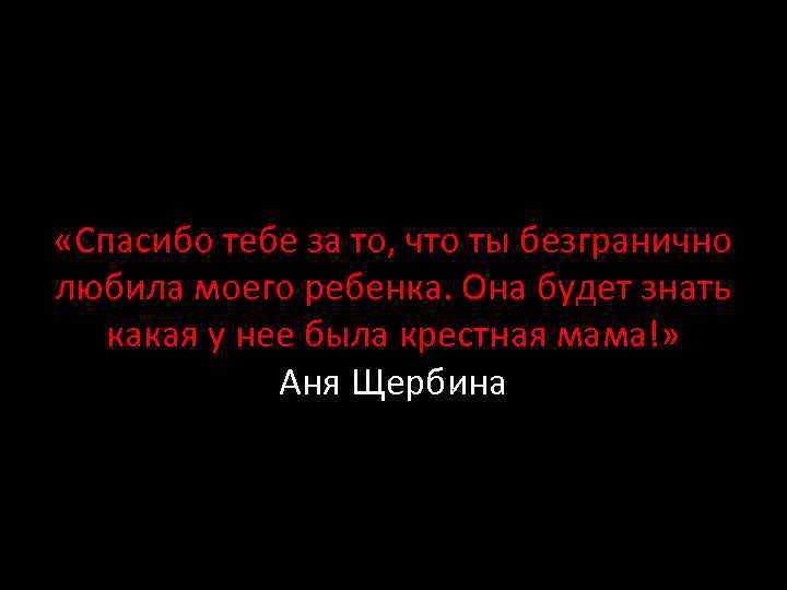  «Спасибо тебе за то, что ты безгранично любила моего ребенка. Она будет знать