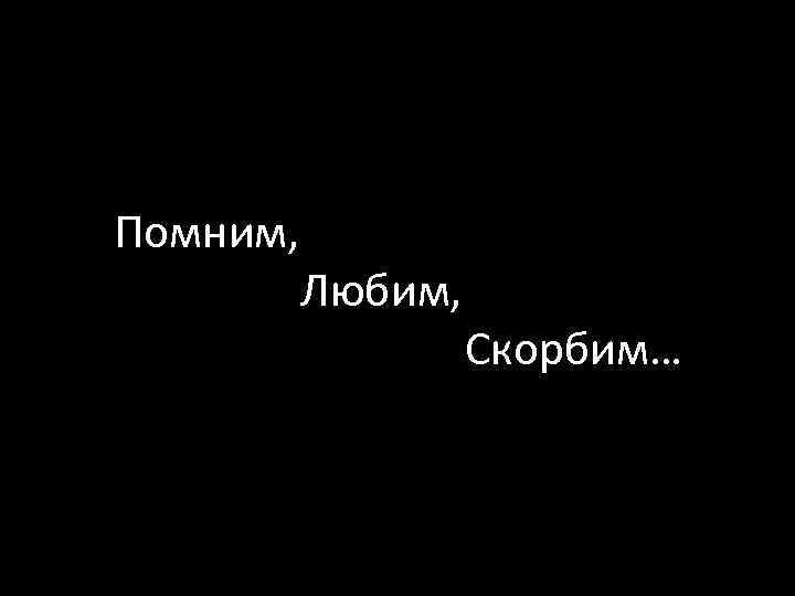 Помним, Любим, Скорбим… 