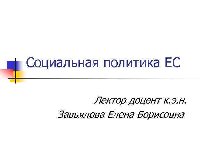 Социальная политика ЕС Лектор доцент к. э. н. Завьялова Елена Борисовна 