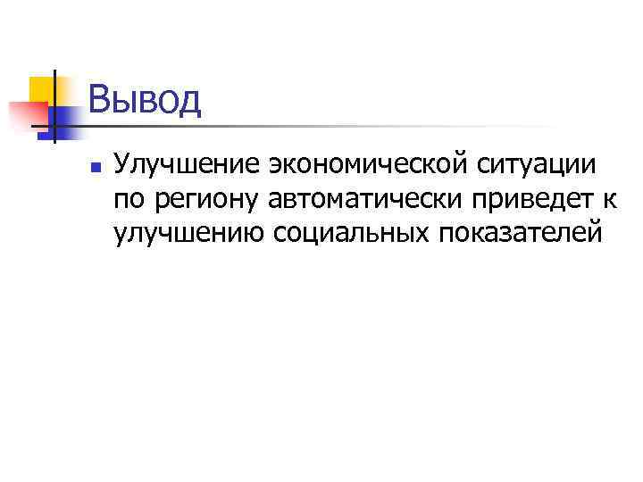 Вывод n Улучшение экономической ситуации по региону автоматически приведет к улучшению социальных показателей 