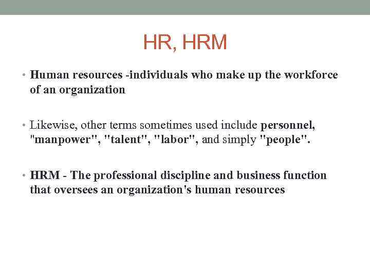 HR, HRM • Human resources -individuals who make up the workforce of an organization