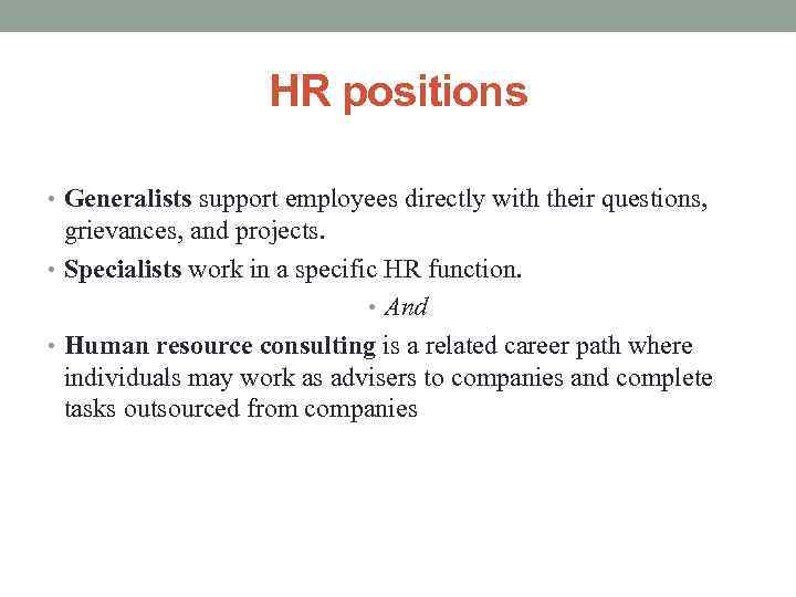 HR positions • Generalists support employees directly with their questions, grievances, and projects. •