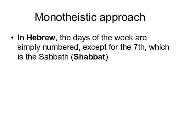 Monotheistic approach • In Hebrew, the days of the week are simply numbered, except
