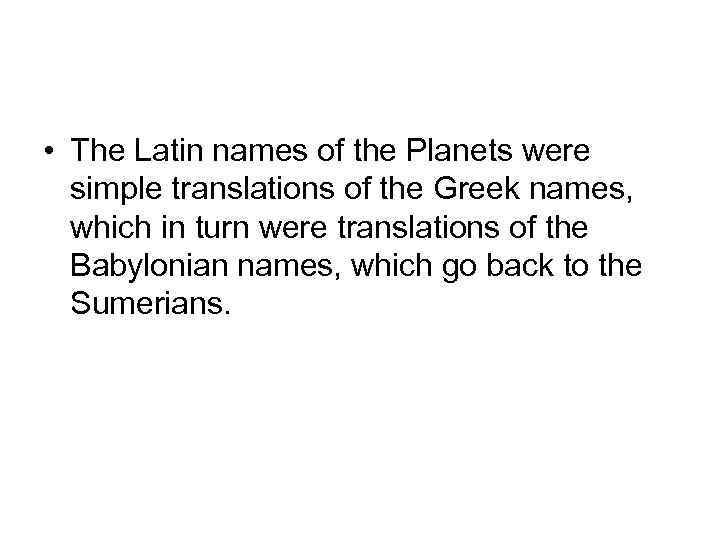  • The Latin names of the Planets were simple translations of the Greek