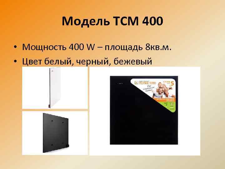 Модель ТСМ 400 • Мощность 400 W – площадь 8 кв. м. • Цвет