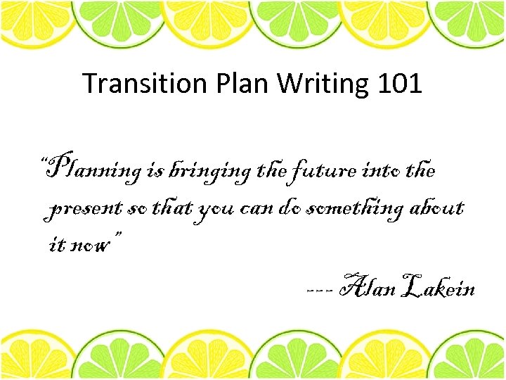 Transition Plan Writing 101 “Planning is bringing the future into the present so that