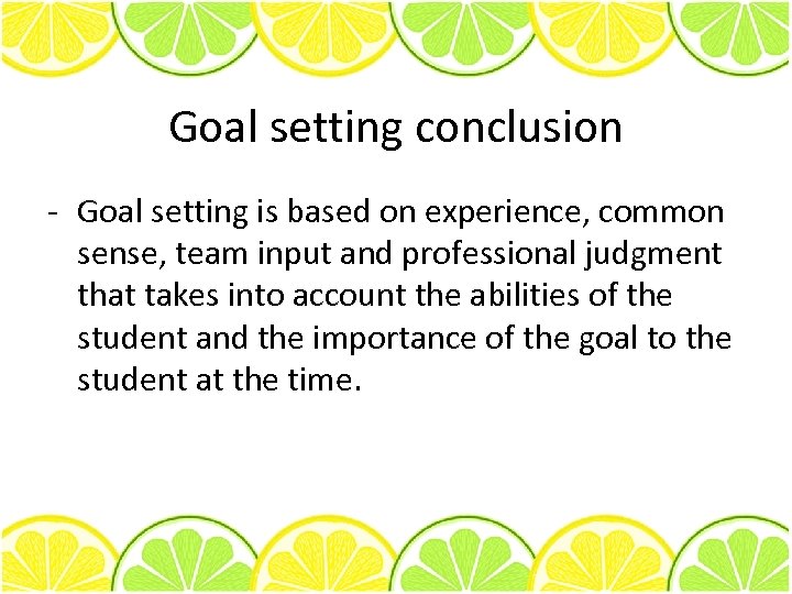 Goal setting conclusion - Goal setting is based on experience, common sense, team input